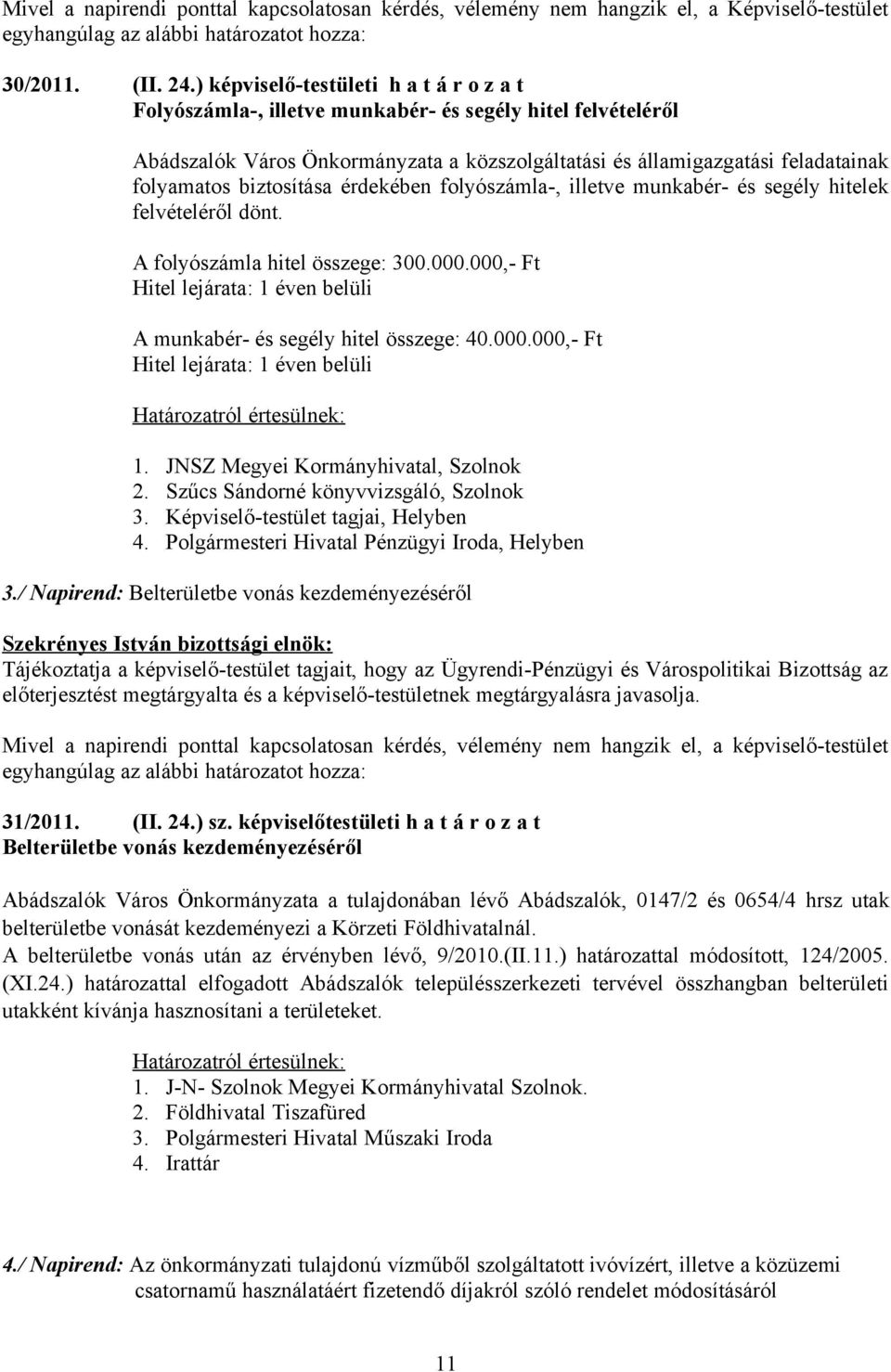 biztosítása érdekében folyószámla-, illetve munkabér- és segély hitelek felvételéről dönt. A folyószámla hitel összege: 300.000.
