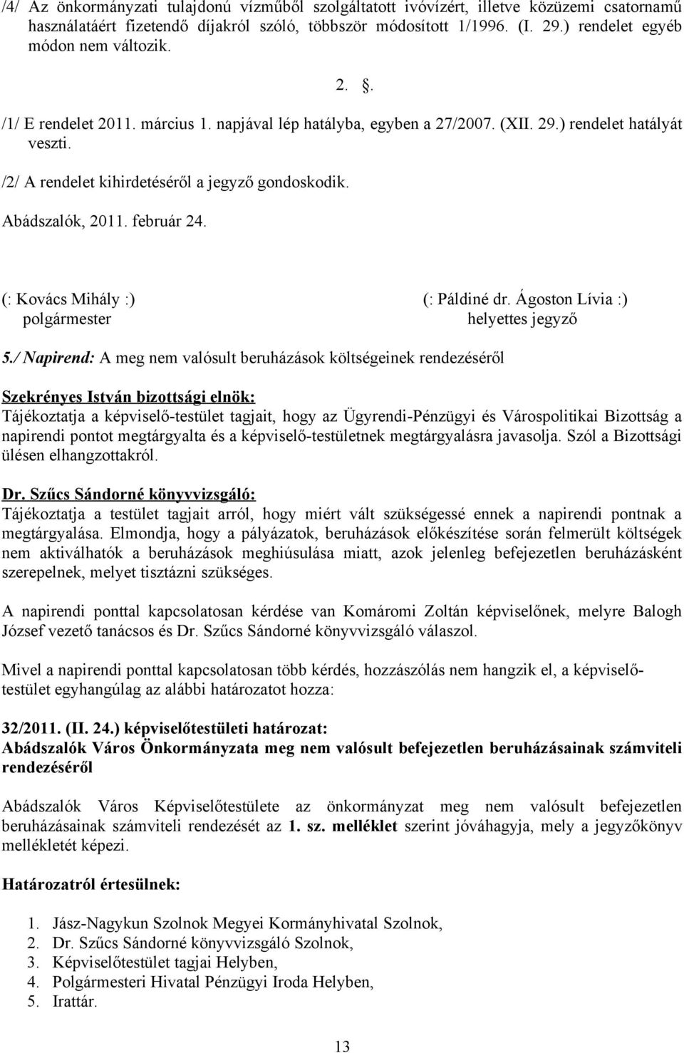 /2/ A rendelet kihirdetéséről a jegyző gondoskodik. Abádszalók, 2011. február 24. (: Kovács Mihály :) (: Páldiné dr. Ágoston Lívia :) polgármester helyettes jegyző 5.