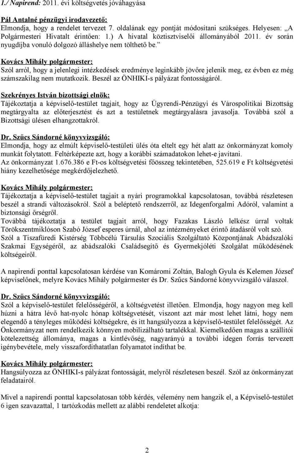 Kovács Mihály polgármester: Szól arról, hogy a jelenlegi intézkedések eredménye leginkább jövőre jelenik meg, ez évben ez még számszakilag nem mutatkozik. Beszél az ÖNHIKI-s pályázat fontosságáról.