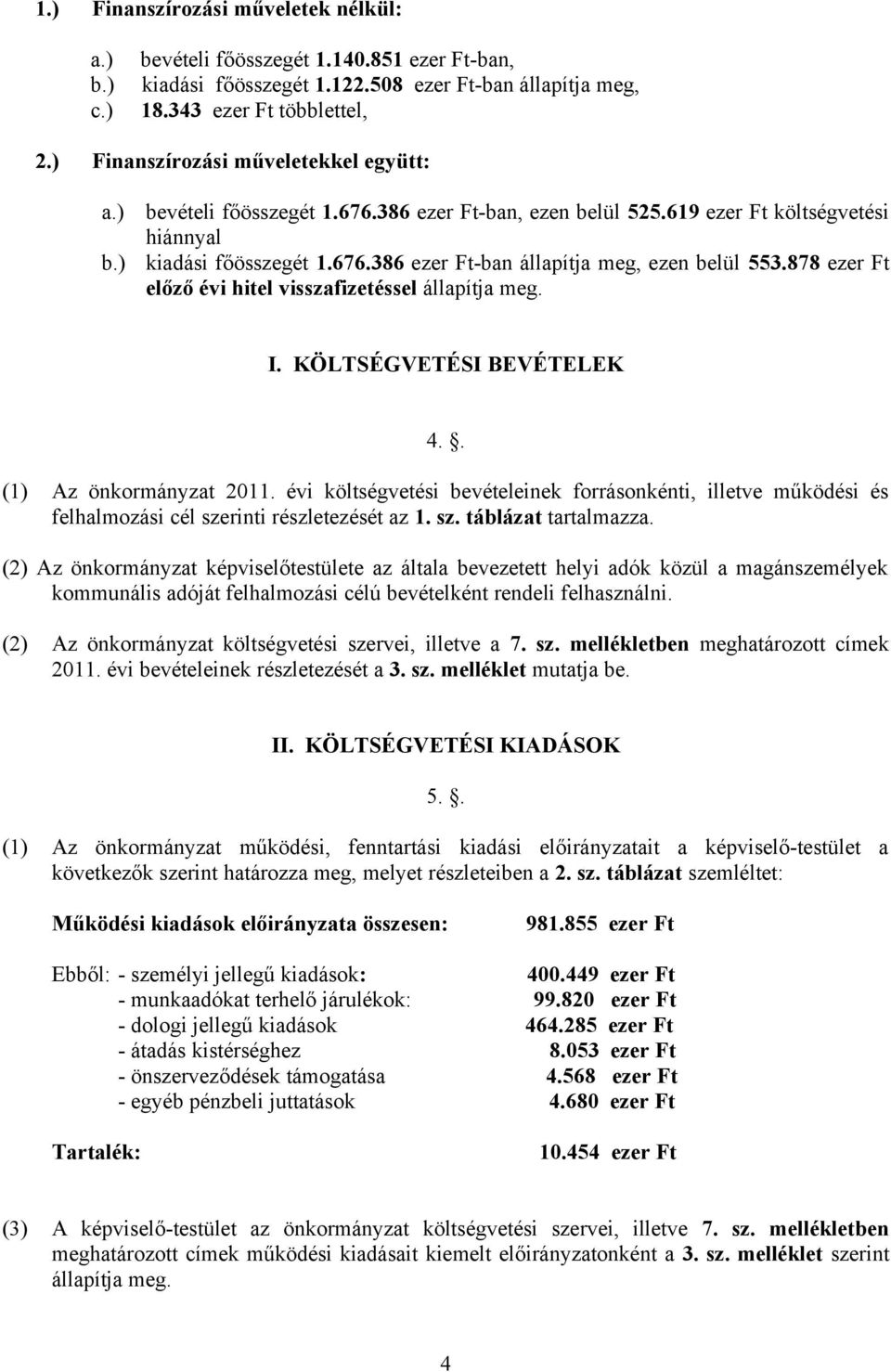 878 ezer Ft előző évi hitel visszafizetéssel állapítja meg. I. KÖLTSÉGVETÉSI BEVÉTELEK 4.. (1) Az önkormányzat 2011.