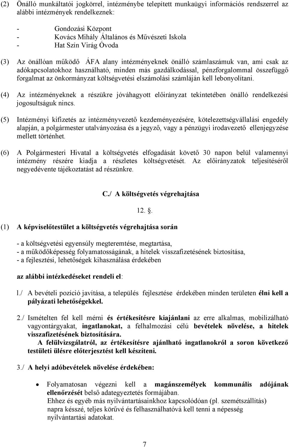 önkormányzat költségvetési elszámolási számláján kell lebonyolítani. (4) Az intézményeknek a részükre jóváhagyott előirányzat tekintetében önálló rendelkezési jogosultságuk nincs.