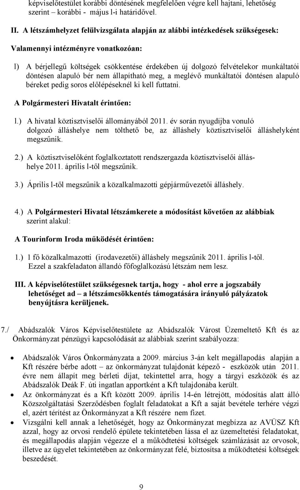 döntésen alapuló bér nem állapítható meg, a meglévő munkáltatói döntésen alapuló béreket pedig soros előlépéseknél ki kell futtatni. A Polgármesteri Hivatalt érintően: l.