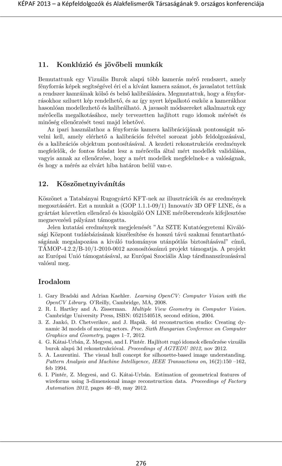 A javasolt módszereket alkalmaztuk egy mérőcella megalkotásához, mely tervezetten hajlított rugo idomok mérését és minőség ellenőrzését teszi majd lehetővé.