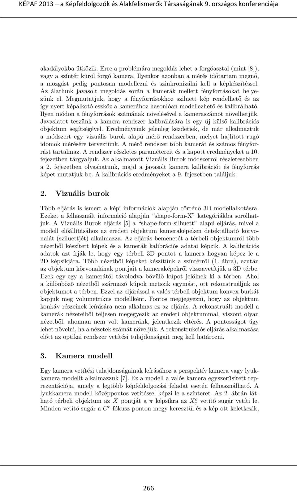 Az álatlunk javasolt megoldás során a kamerák mellett fényforrásokat helyezünk el.