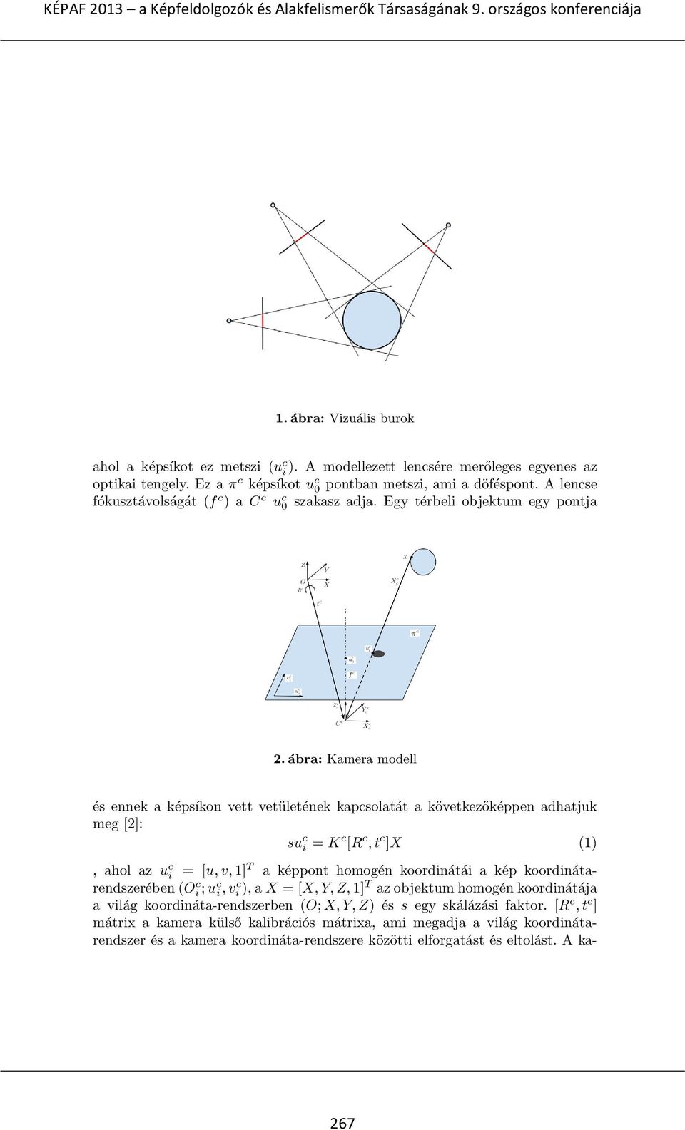 ábra: Kamera modell és ennek a képsíkon vett vetületének kapcsolatát a következőképpen adhatjuk meg [2]: su c i = K c [R c, t c ]X (1), ahol az u c i = [u, v, 1] T a képpont homogén koordinátái a kép