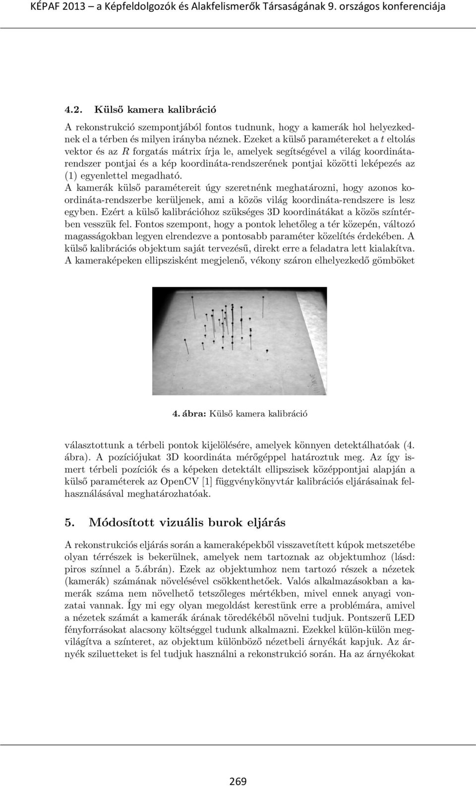 (1) egyenlettel megadható. A kamerák külső paramétereit úgy szeretnénk meghatározni, hogy azonos koordináta-rendszerbe kerüljenek, ami a közös világ koordináta-rendszere is lesz egyben.