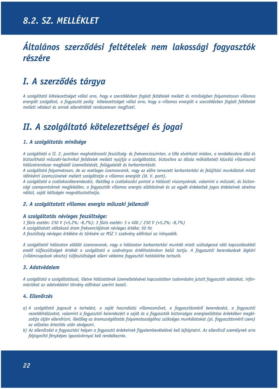 vállal arra, hogy a villamos energiát e szerzôdésben foglalt feltételek mellett vételezi és annak ellenértékét rendszeresen megfizeti. II. A szolgáltató kötelezettségei és jogai 1.