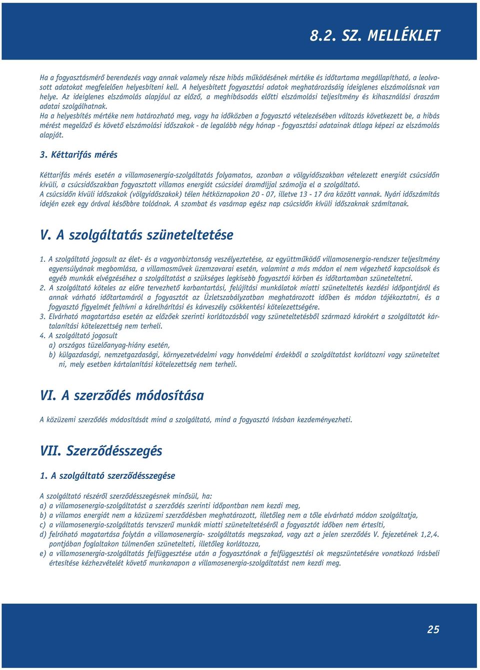 Az ideiglenes elszámolás alapjául az elôzô, a meghibásodás elôtti elszámolási teljesítmény és kihasználási óraszám adatai szolgálhatnak.