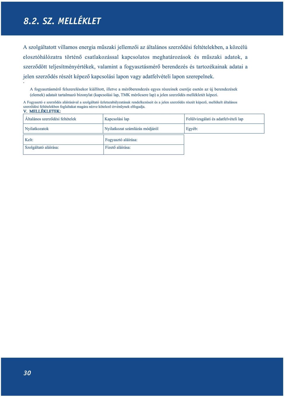 . A fogyaszt smžr felszerelžsekor ki ll tott, illetve a mžr berendezžs egyes ržszeinek cseržje esetžn az œj berendezžsek (elemek) adatait tartalmaz bizonylat (kapcsol si lap, TMK mžr csere lap) a