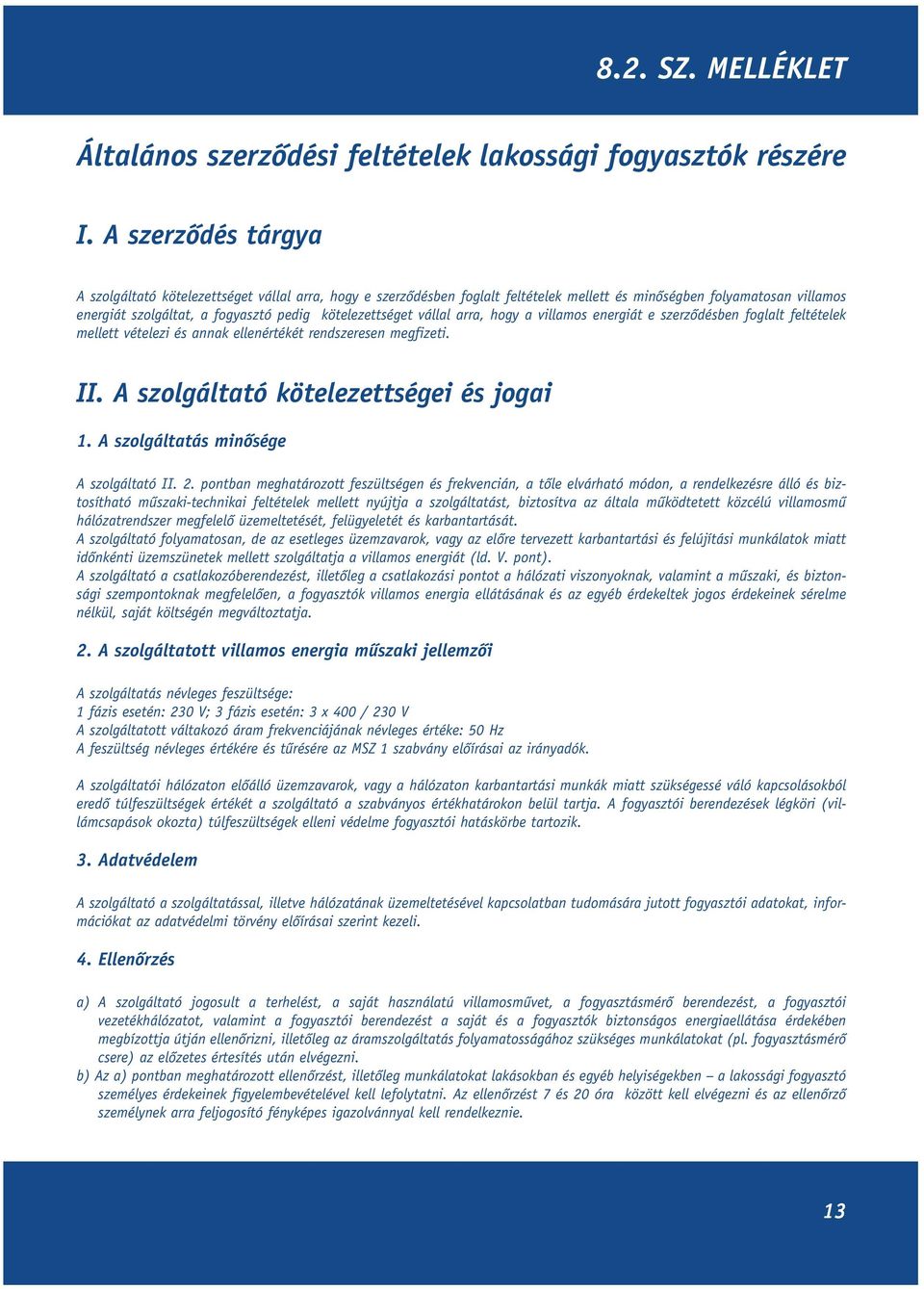 vállal arra, hogy a villamos energiát e szerzôdésben foglalt feltételek mellett vételezi és annak ellenértékét rendszeresen megfizeti. II. A szolgáltató kötelezettségei és jogai 1.