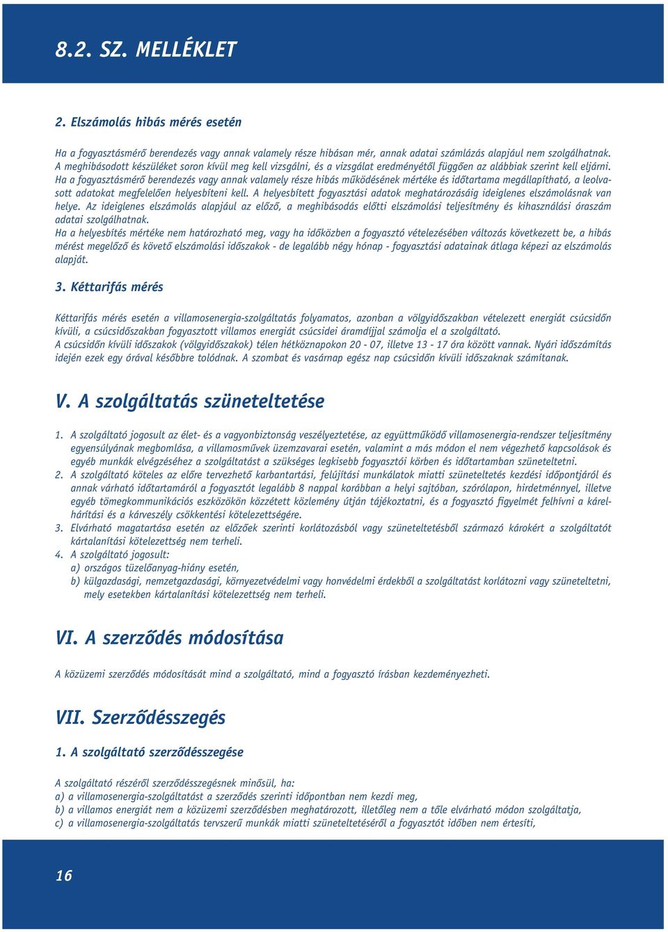 Ha a fogyasztásmérô berendezés vagy annak valamely része hibás mûködésének mértéke és idôtartama megállapítható, a leolvasott adatokat megfelelôen helyesbíteni kell.