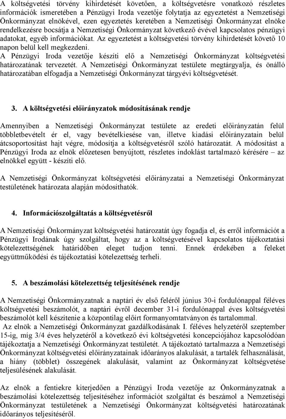 Az egyeztetést a költségvetési törvény kihirdetését követő 10 napon belül kell megkezdeni. A Pénzügyi Iroda vezetője készíti elő a Nemzetiségi Önkormányzat költségvetési határozatának tervezetét.