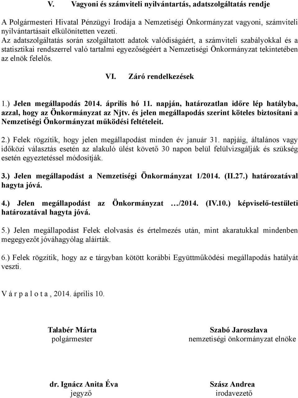 felelős. VI. Záró rendelkezések 1.) Jelen megállapodás 2014. április hó 11. napján, határozatlan időre lép hatályba, azzal, hogy az Önkormányzat az Njtv.