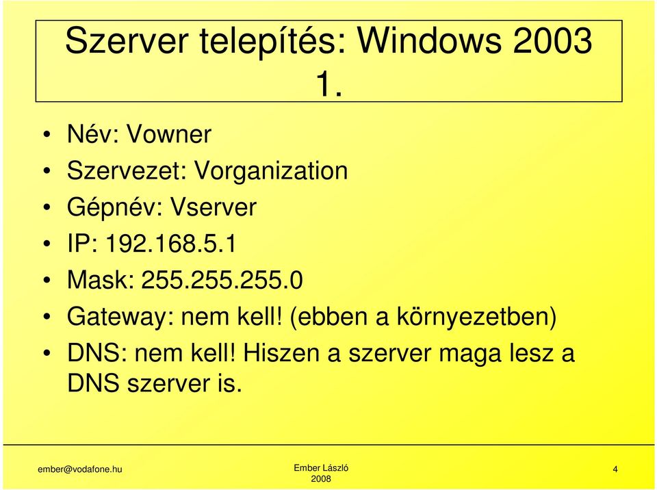 1 Mask: 255.255.255.0 Gateway: nem kell!