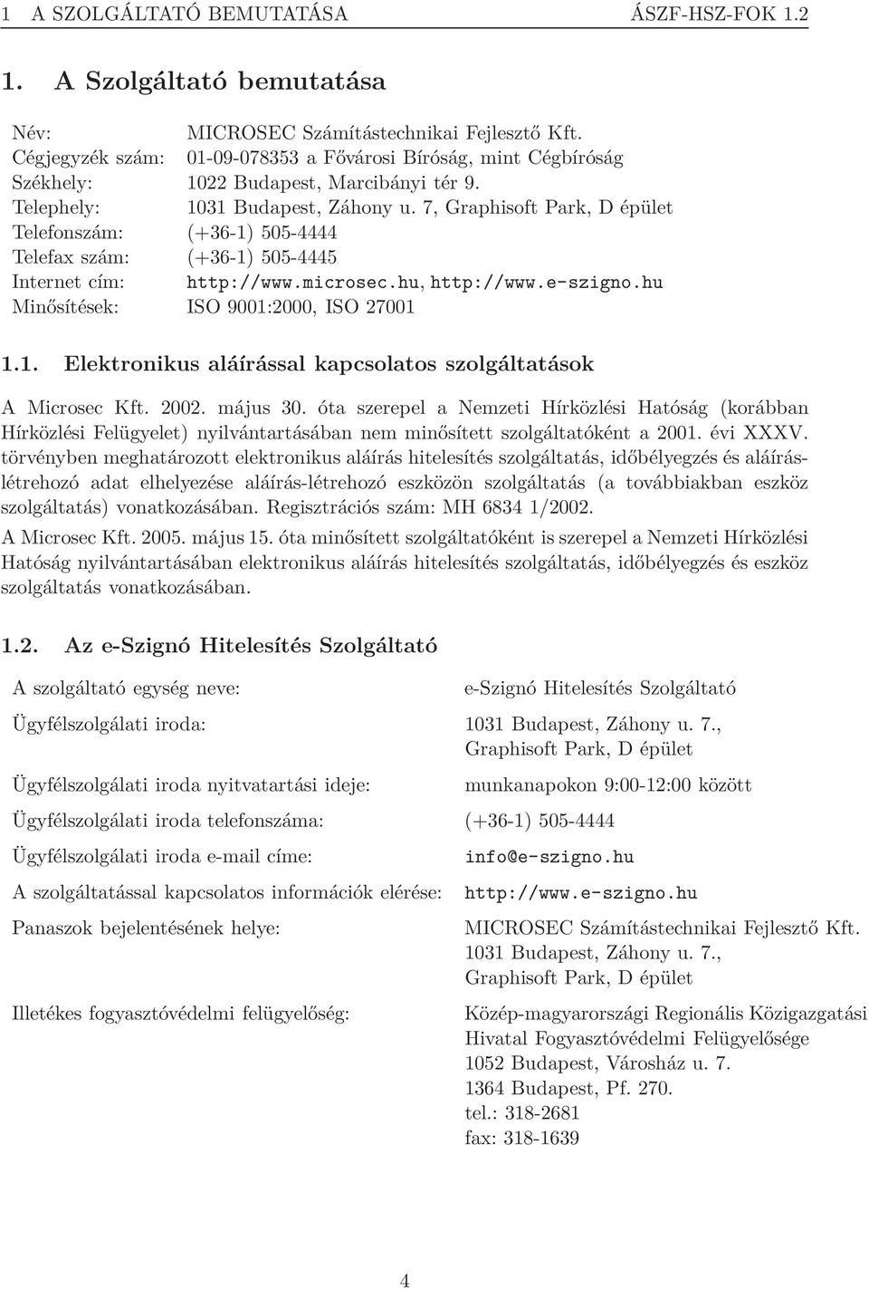 7, Graphisoft Park, D épület Telefonszám: (+36-1) 505-4444 Telefax szám: (+36-1) 505-4445 Internet cím: http://www.microsec.hu, http://www.e-szigno.hu Minősítések: ISO 9001:2000, ISO 27001 1.1. Elektronikus aláírással kapcsolatos szolgáltatások A Microsec Kft.