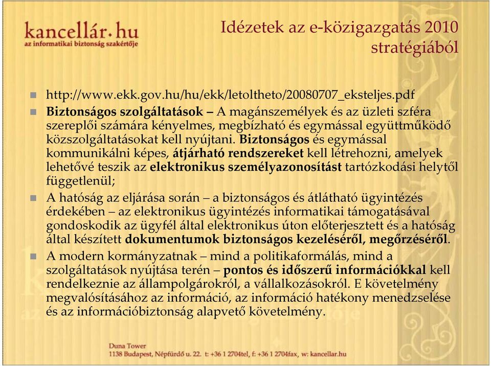 Biztonságos és egymással kommunikálni képes, átjárható rendszereket kell létrehozni, amelyek lehetővé teszik az elektronikus személyazonosítást tartózkodási helytől függetlenül; A hatóság az eljárása