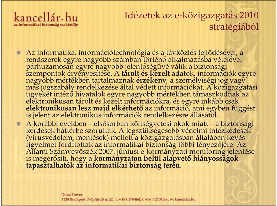 A tárolt és kezelt adatok, információk egyre nagyobb mértékben tartalmaznak érzékeny, a személyiségi jog vagy más jogszabály rendelkezése által védett információkat.