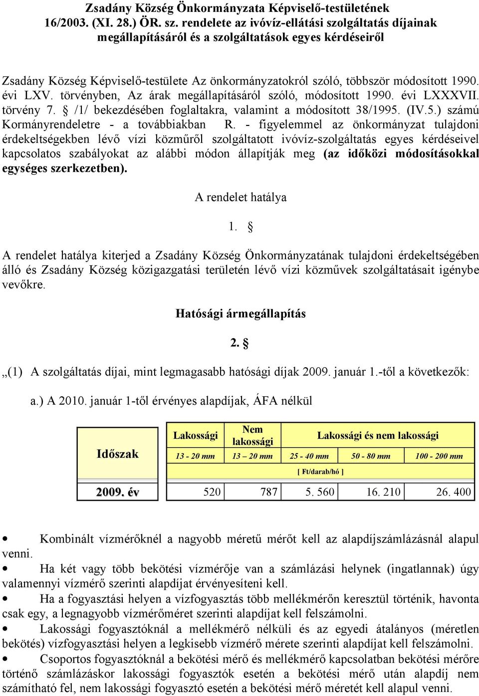 évi LXV. törvényben, Az árak megállapításáról szóló, módosított 1990. évi LXXXVII. törvény 7. /1/ bekezdésében foglaltakra, valamint a módosított 38/1995. (IV.5.) számú Kormányrendeletre - a továbbiakban R.