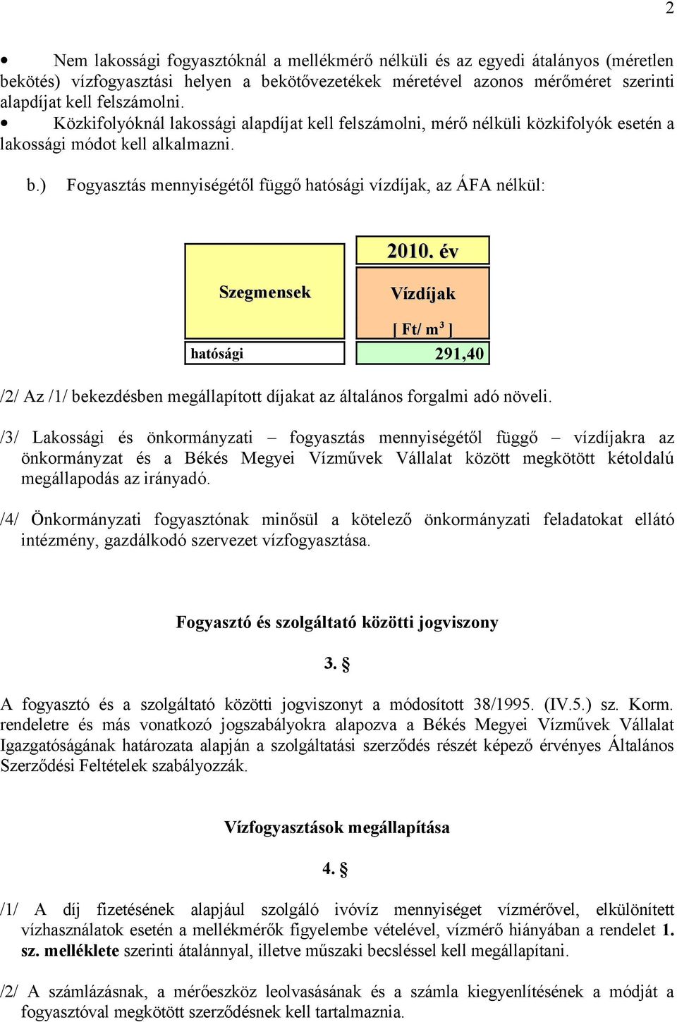 év Szegmensek Vízdíjak [ Ft/ m 3 ] hatósági 291,40 /2/ Az /1/ bekezdésben megállapított díjakat az általános forgalmi adó növeli.