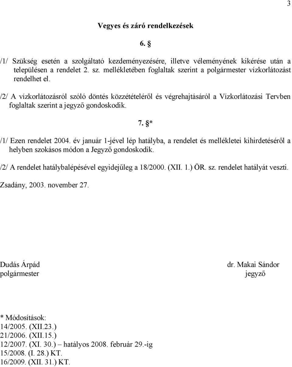 év január 1-jével lép hatályba, a rendelet és mellékletei kihirdetéséről a helyben szokásos módon a Jegyző gondoskodik. /2/ A rendelet hatálybalépésével egyidejűleg a 18/2000. (XII. 1.) ÖR. sz. rendelet hatályát veszti.