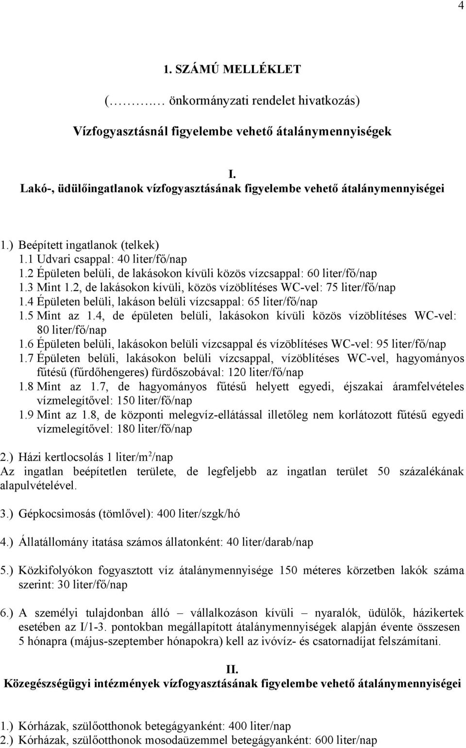 2, de lakásokon kívüli, közös vízöblítéses WC-vel: 75 liter/fő/nap 1.4 Épületen belüli, lakáson belüli vízcsappal: 65 liter/fő/nap 1.5 Mint az 1.