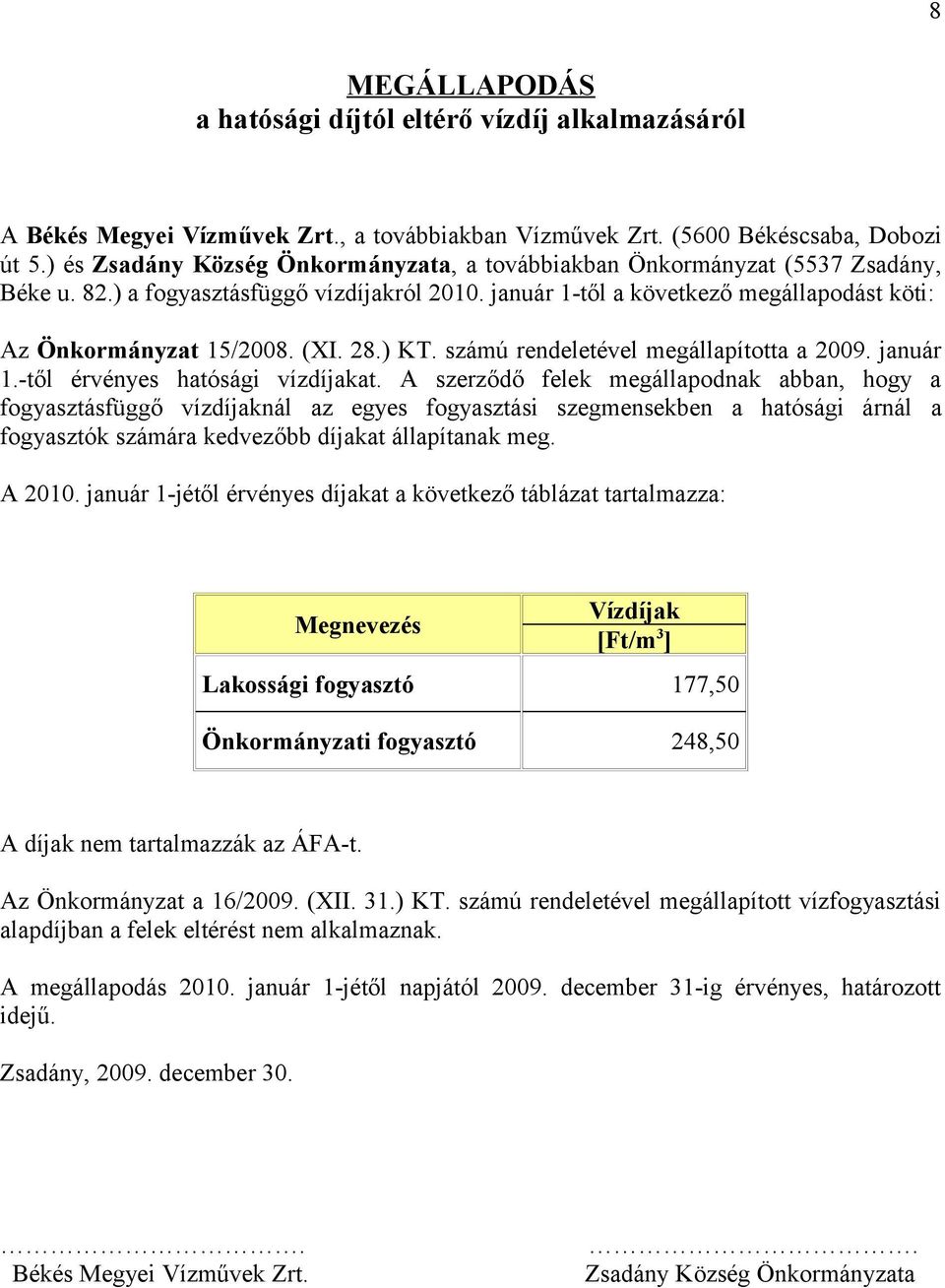 (XI. 28.) KT. számú rendeletével megállapította a 2009. január 1.-től érvényes hatósági vízdíjakat.