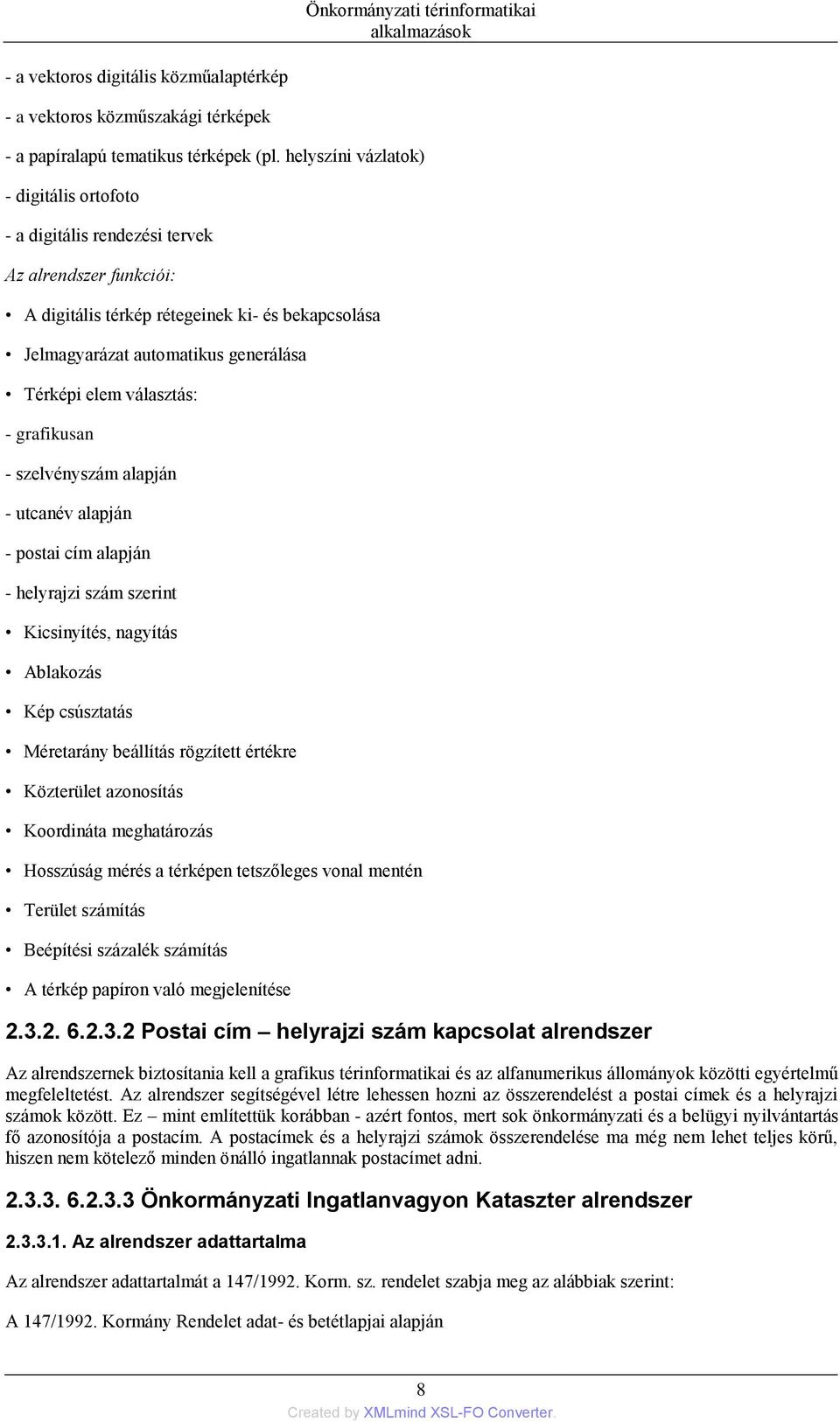 választás: - grafikusan - szelvényszám alapján - utcanév alapján - postai cím alapján - helyrajzi szám szerint Kicsinyítés, nagyítás Ablakozás Kép csúsztatás Méretarány beállítás rögzített értékre