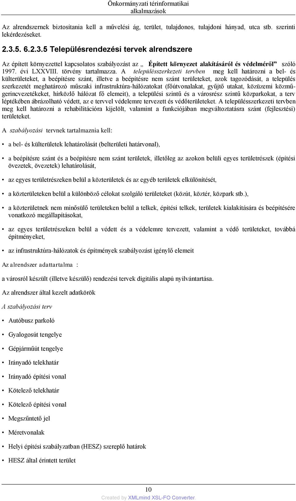 A településszerkezeti tervben meg kell határozni a bel- és külterületeket, a beépítésre szánt, illetve a beépítésre nem szánt területeket, azok tagozódását, a település szerkezetét meghatározó