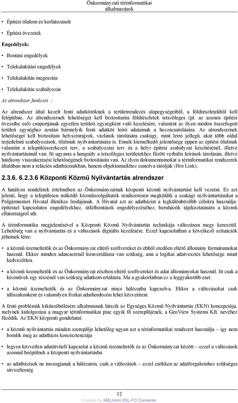 az azonos építési övezetbe eső) csoportjának egyetlen területi egységként való kezelésére, valamint az ilyen módon összefogott területi egységhez azután bármelyik fenti adatkör leíró adatainak a