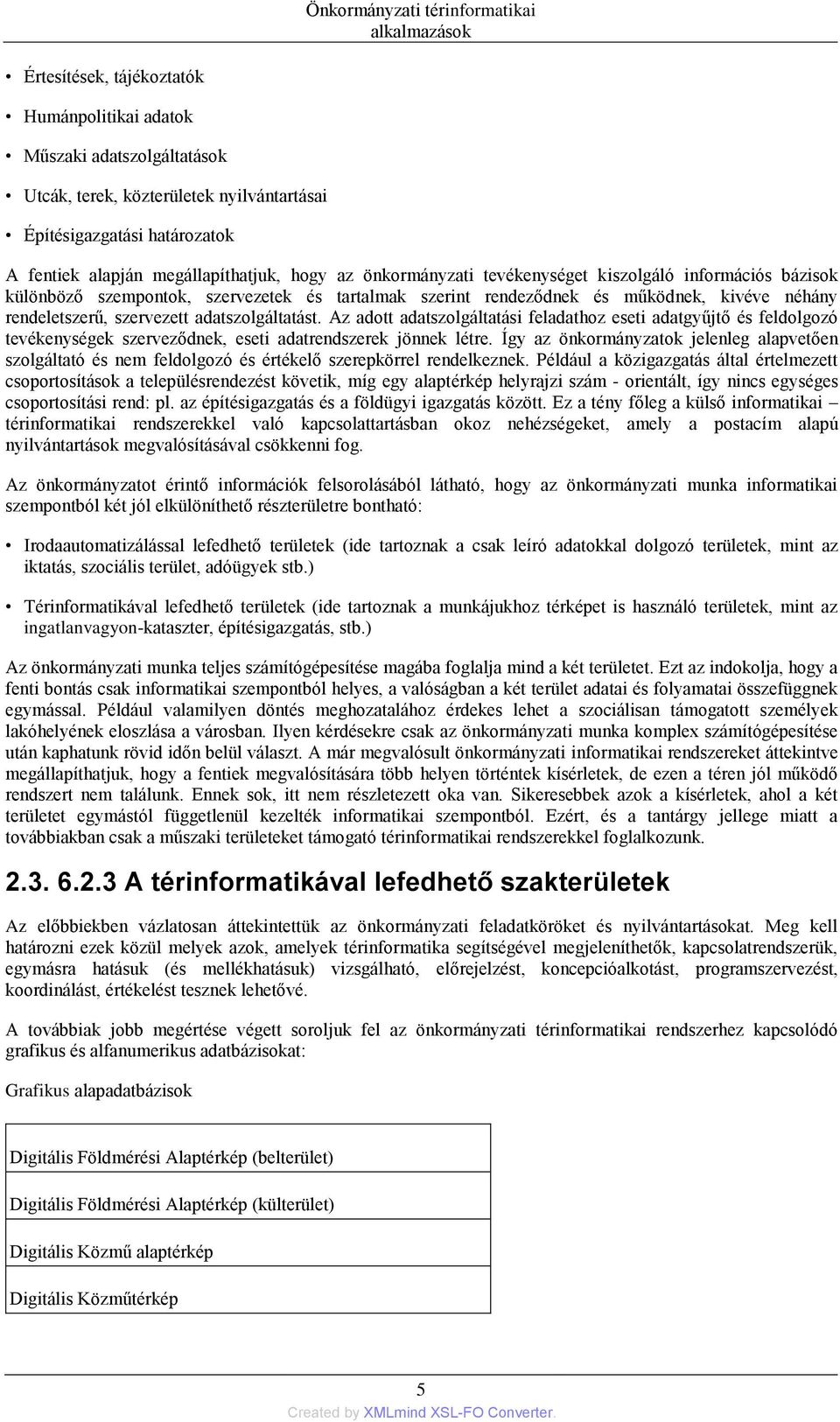 szervezett adatszolgáltatást. Az adott adatszolgáltatási feladathoz eseti adatgyűjtő és feldolgozó tevékenységek szerveződnek, eseti adatrendszerek jönnek létre.