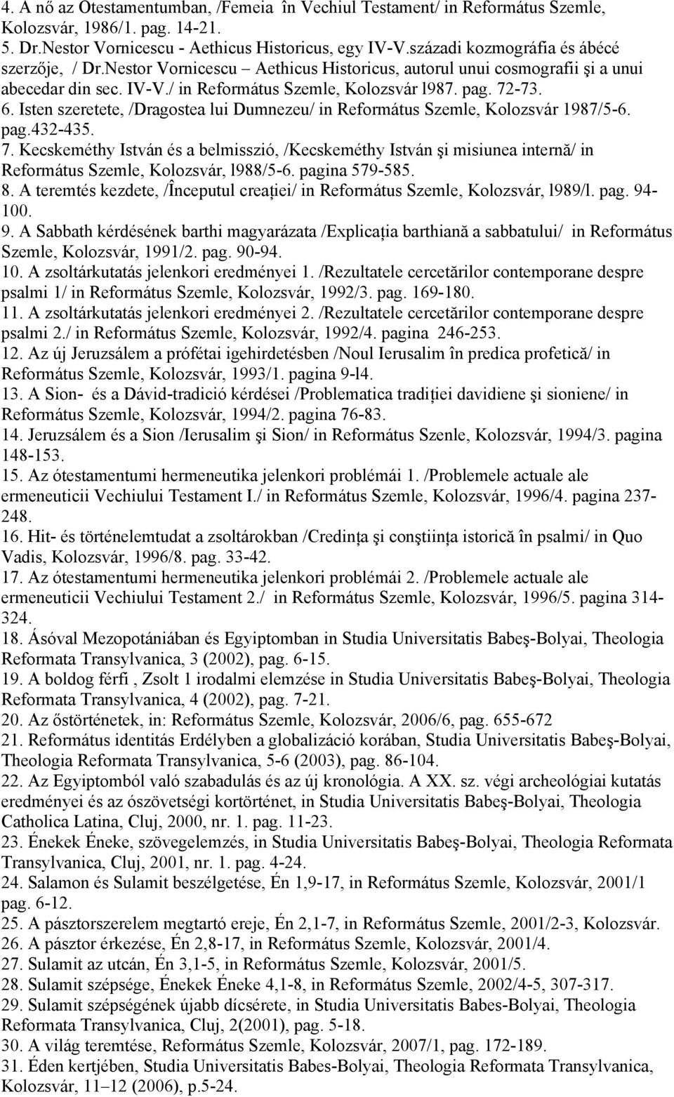 Isten szeretete, /Dragostea lui Dumnezeu/ in Református Szemle, Kolozsvár 1987/5-6. pag.432-435. 7.