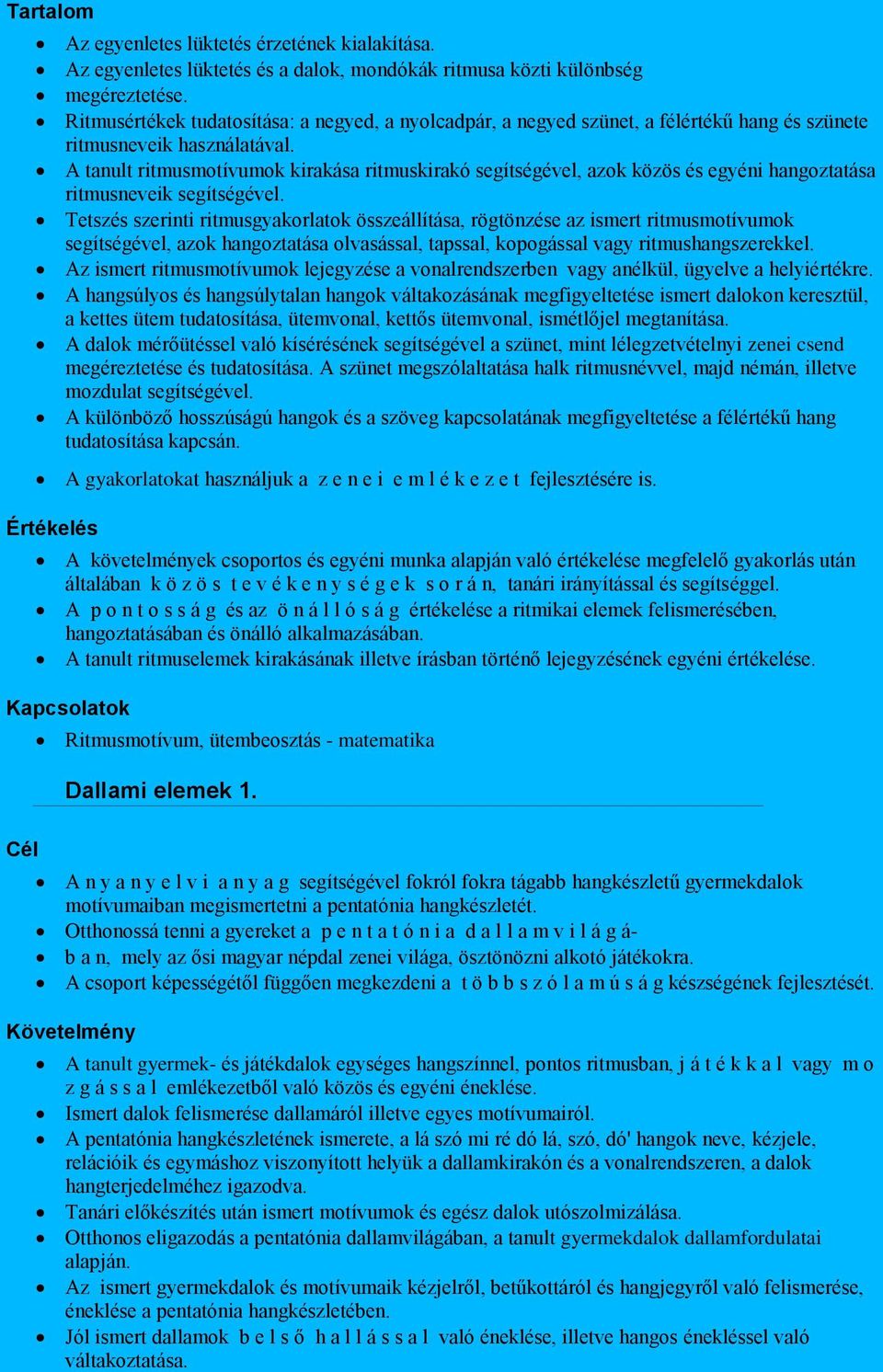 A tanult ritmusmotívumok kirakása ritmuskirakó segítségével, azok közös és egyéni hangoztatása ritmusneveik segítségével.