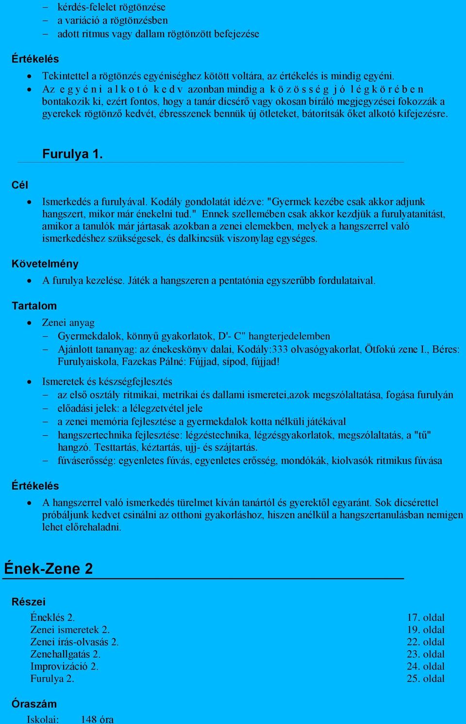 rögtönző kedvét, ébresszenek bennük új ötleteket, bátorítsák őket alkotó kifejezésre. Furulya 1. Ismerkedés a furulyával.