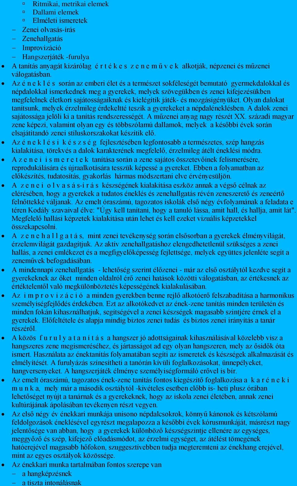 Az é n e k l é s során az emberi élet és a természet sokféleségét bemutató gyermekdalokkal és népdalokkal ismerkednek meg a gyerekek, melyek szövegükben és zenei kifejezésükben megfelelnek életkori