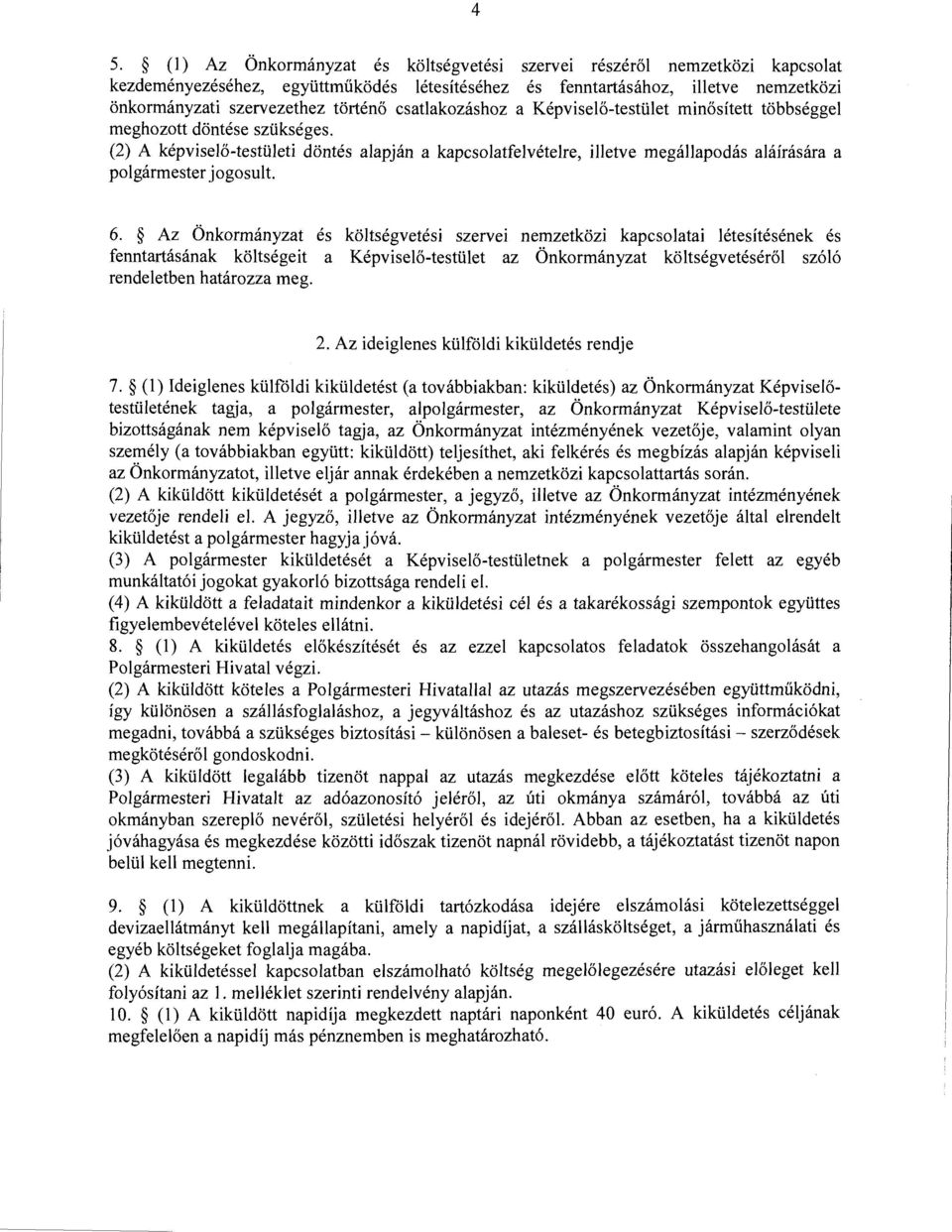 (2) A képviselő-testületi döntés alapján a kapcsolatfelvételre, illetve megállapodás aláírására a polgármester jogosult. 6.