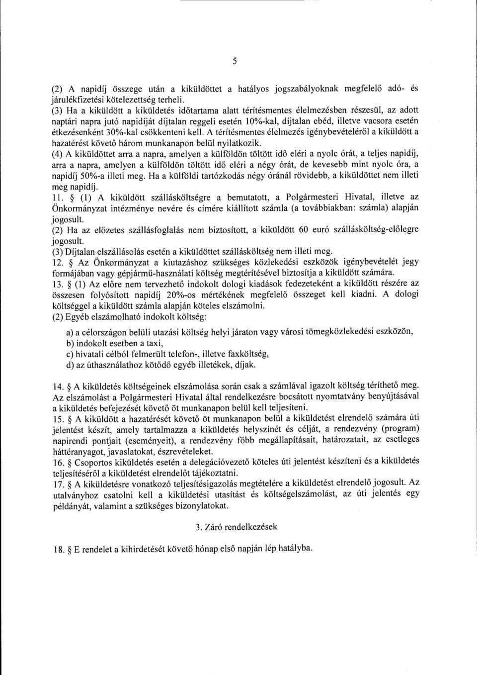 étkezésenként 30%-kal csökkenteni kell. A térítésmentes élelmezés igénybevételéről a kiküldött a hazatérést követő három munkanapon belül nyilatkozik.