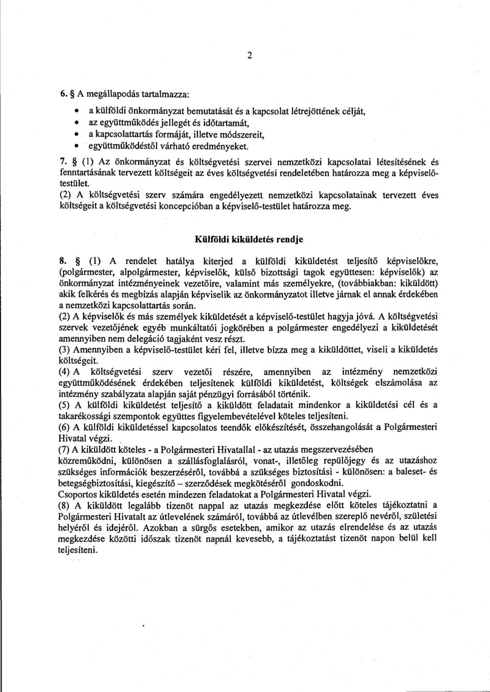 (l) Az önkormányzat és költségvetési szervei nemzetközi kapcsolatai létesítésének és fenntartásának tervezett költségeit az éves költségvetési rendeletében határozza meg a képviselőtestület.