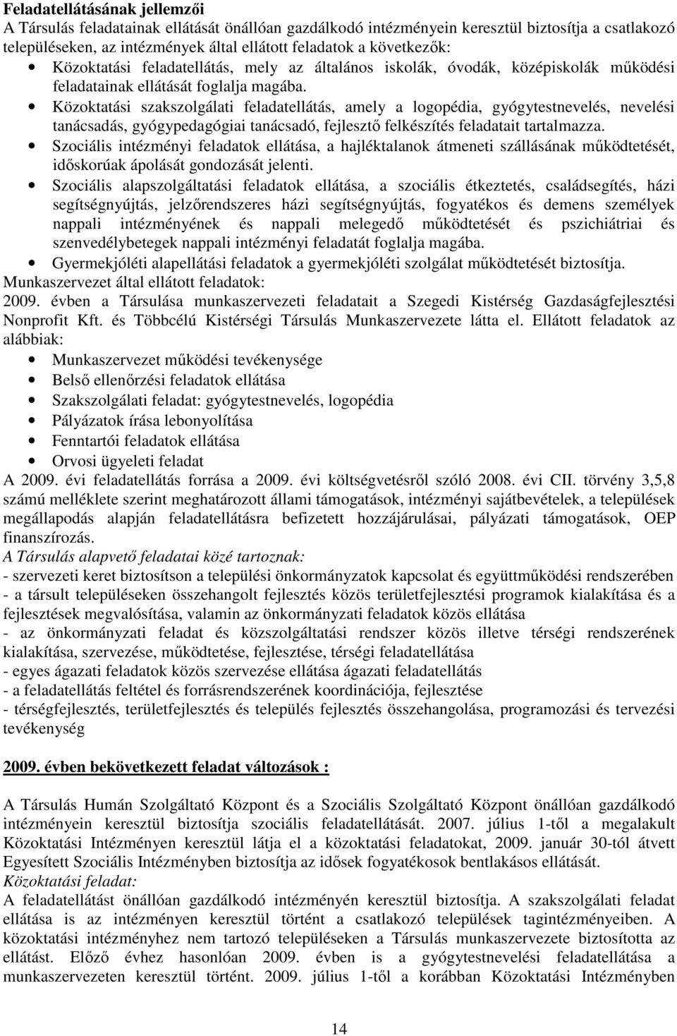 Közoktatási szakszolgálati feladatellátás, amely a logopédia, gyógytestnevelés, nevelési tanácsadás, gyógypedagógiai tanácsadó, fejlesztı felkészítés feladatait tartalmazza.