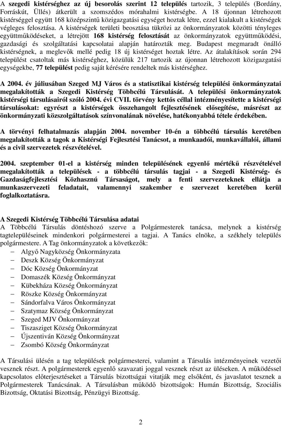 A kistérségek területi beosztása tükrözi az önkormányzatok közötti tényleges együttmőködéseket, a létrejött 168 kistérség felosztását az önkormányzatok együttmőködési, gazdasági és szolgáltatási