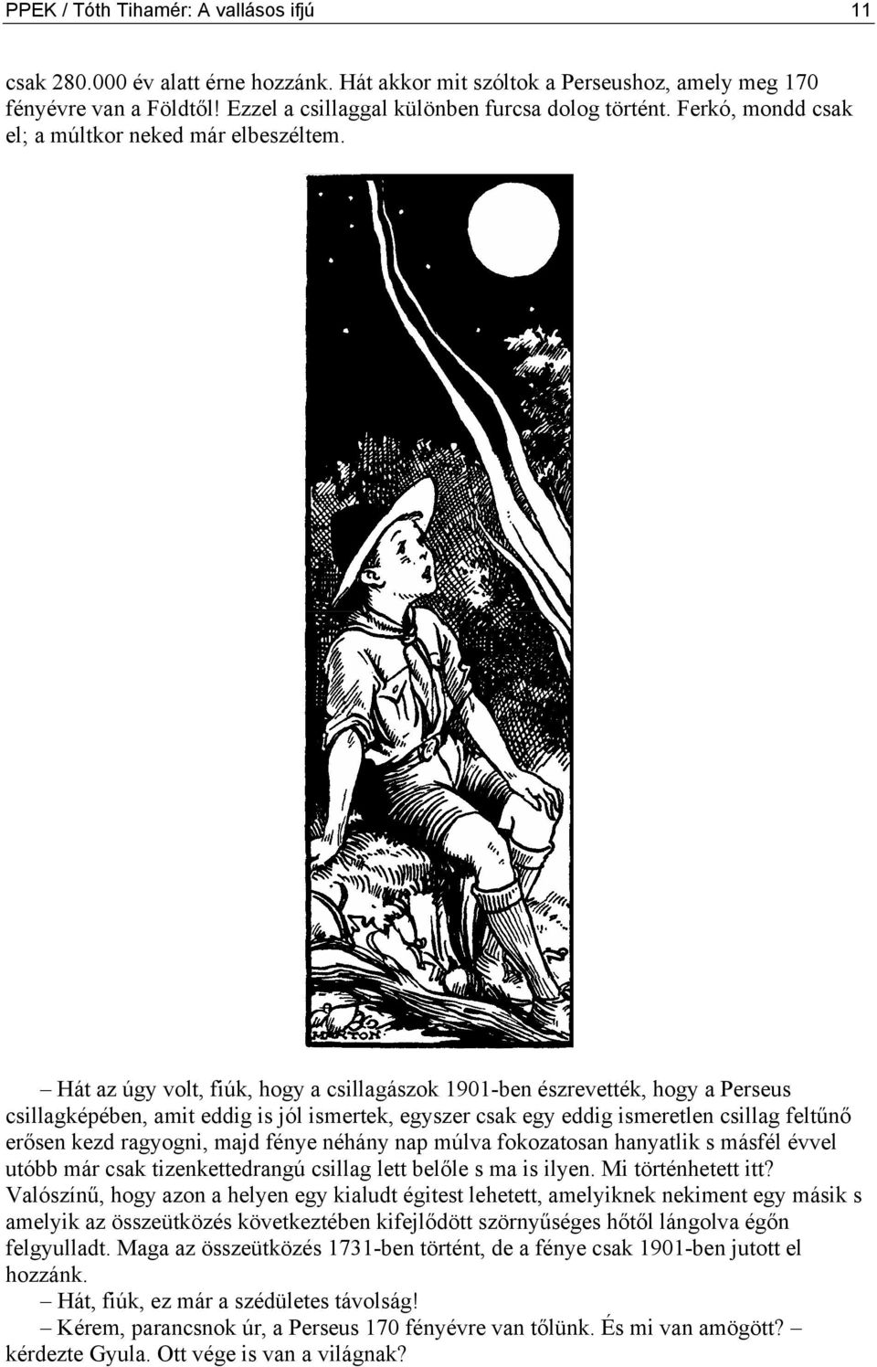 Hát az úgy volt, fiúk, hogy a csillagászok 1901-ben észrevették, hogy a Perseus csillagképében, amit eddig is jól ismertek, egyszer csak egy eddig ismeretlen csillag feltűnő erősen kezd ragyogni,