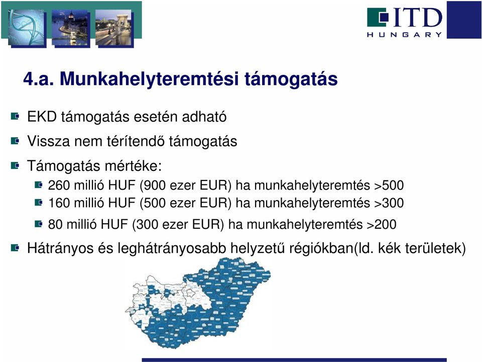 160 millió HUF (500 ezer EUR) ha munkahelyteremtés >300 80 millió HUF (300 ezer EUR)