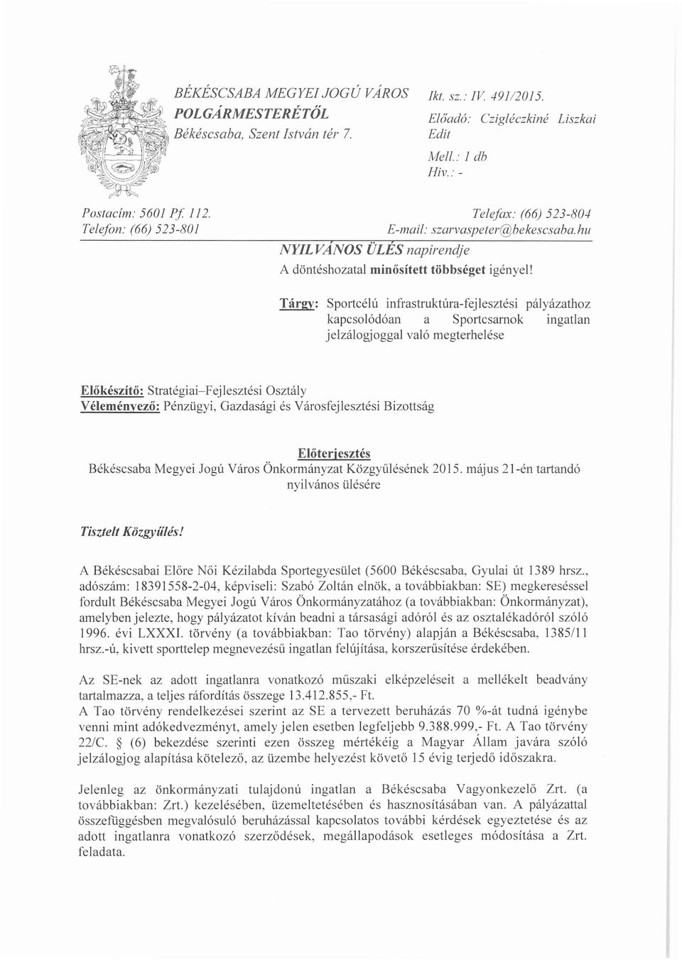 Tárgy: Sportcélú infrastruktúra-fejlesztési pályázathoz kapcsolódóan a Sportcsarnok ingatlan jelzálogjoggal való megterhelése Előkészítő: Stratégiai-Fejlesztési Osztály Véleményező: Pénzügyi,