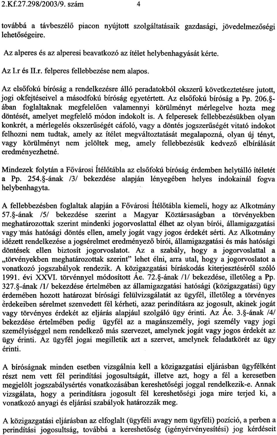 Az elsofoku bir6sag a Pp. 206. - aban foglaltaknak megfeleloen valamennyi koriilmenyt merlegelve hozta meg donteset, amelyet megfelelo m6don indokolt is.