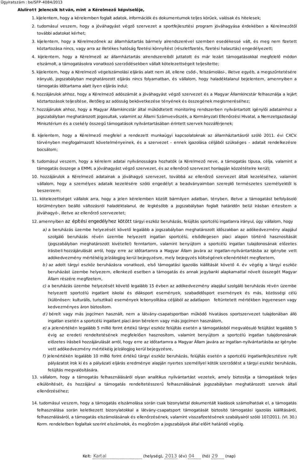 tudomásul veszem, hogy a jóváhagyást végző szervezet a sportfejlesztési program jóváhagyása érdekében a Kérelmezőtől további adatokat kérhet; 3.