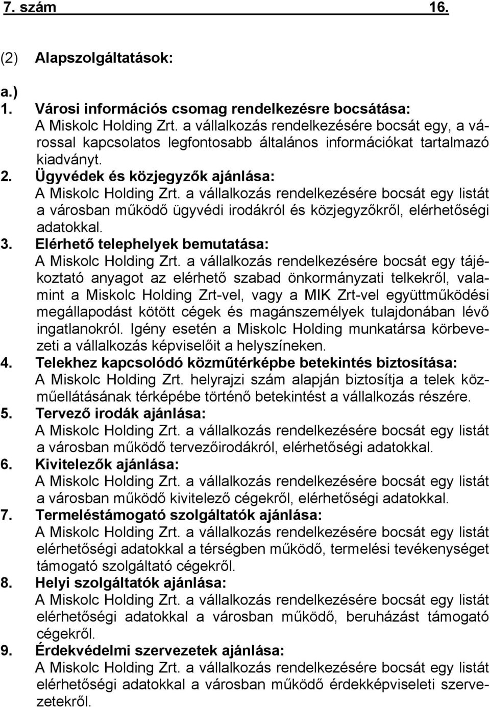 a vállalkozás rendelkezésére bocsát egy listát a városban működő ügyvédi irodákról és közjegyzőkről, elérhetőségi adatokkal. 3. Elérhető telephelyek bemutatása: A Miskolc Holding Zrt.