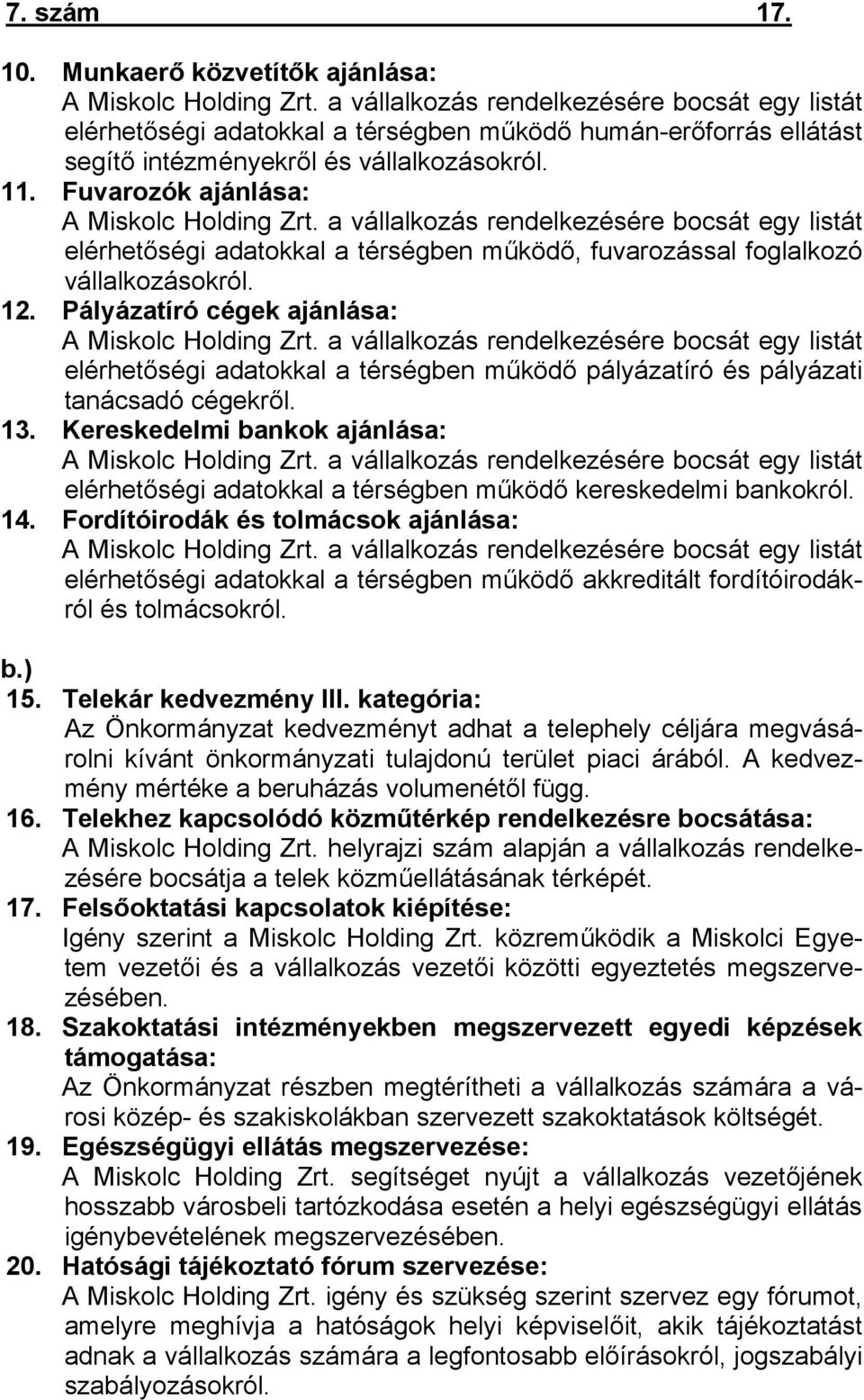Fuvarozók ajánlása: A Miskolc Holding Zrt. a vállalkozás rendelkezésére bocsát egy listát elérhetőségi adatokkal a térségben működő, fuvarozással foglalkozó vállalkozásokról. 12.