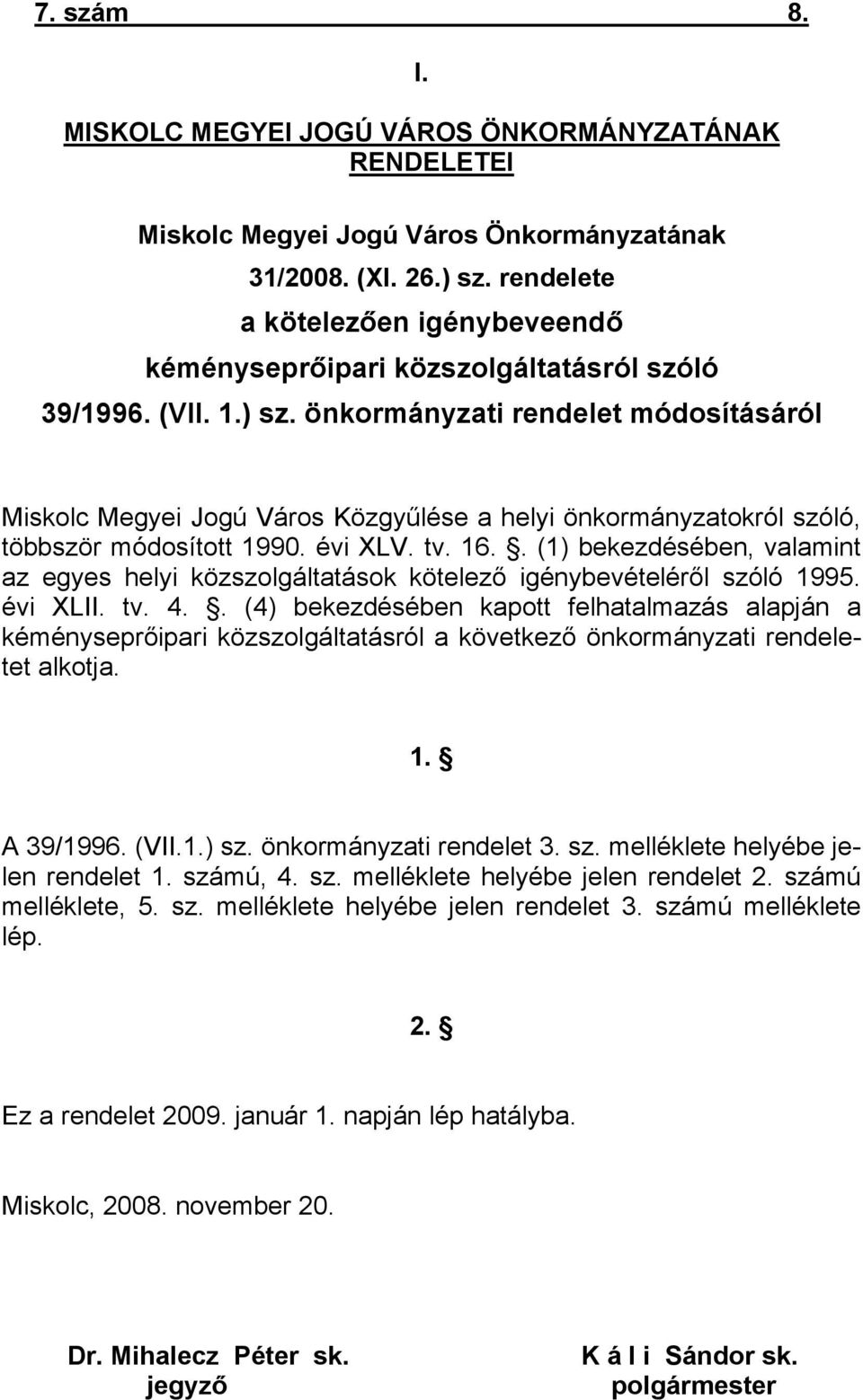 önkormányzati rendelet módosításáról Miskolc Megyei Jogú Város Közgyűlése a helyi önkormányzatokról szóló, többször módosított 1990. évi XLV. tv. 16.