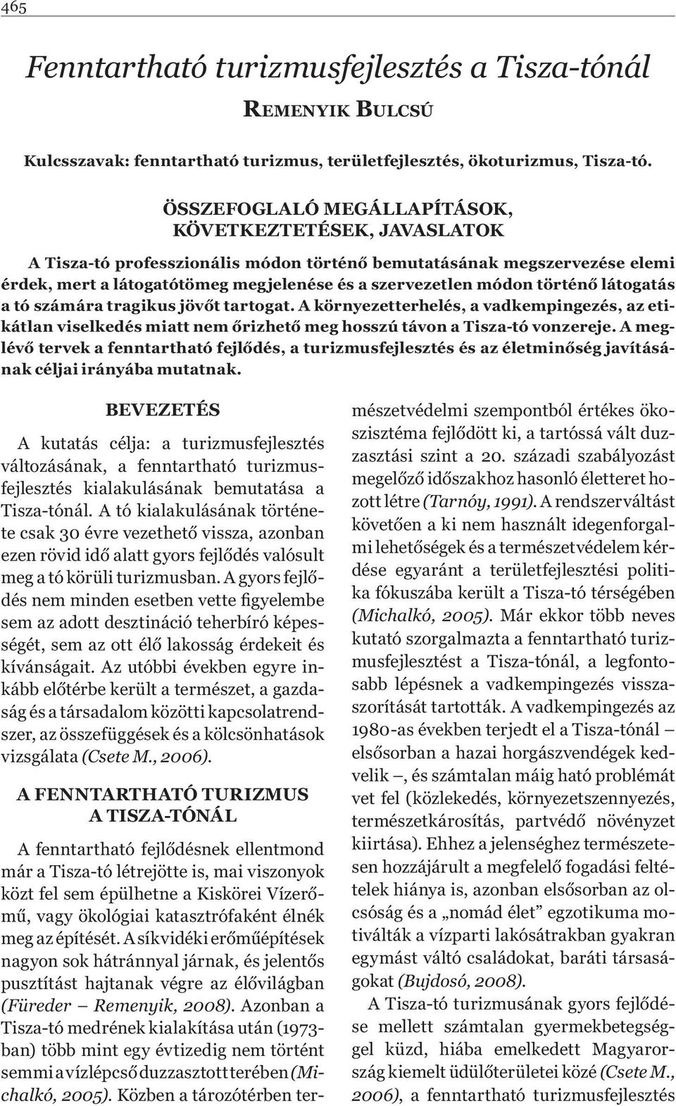 történő látogatás a tó számára tragikus jövőt tartogat. A környezetterhelés, a vadkempingezés, az etikátlan viselkedés miatt nem őrizhető meg hosszú távon a Tisza-tó vonzereje.
