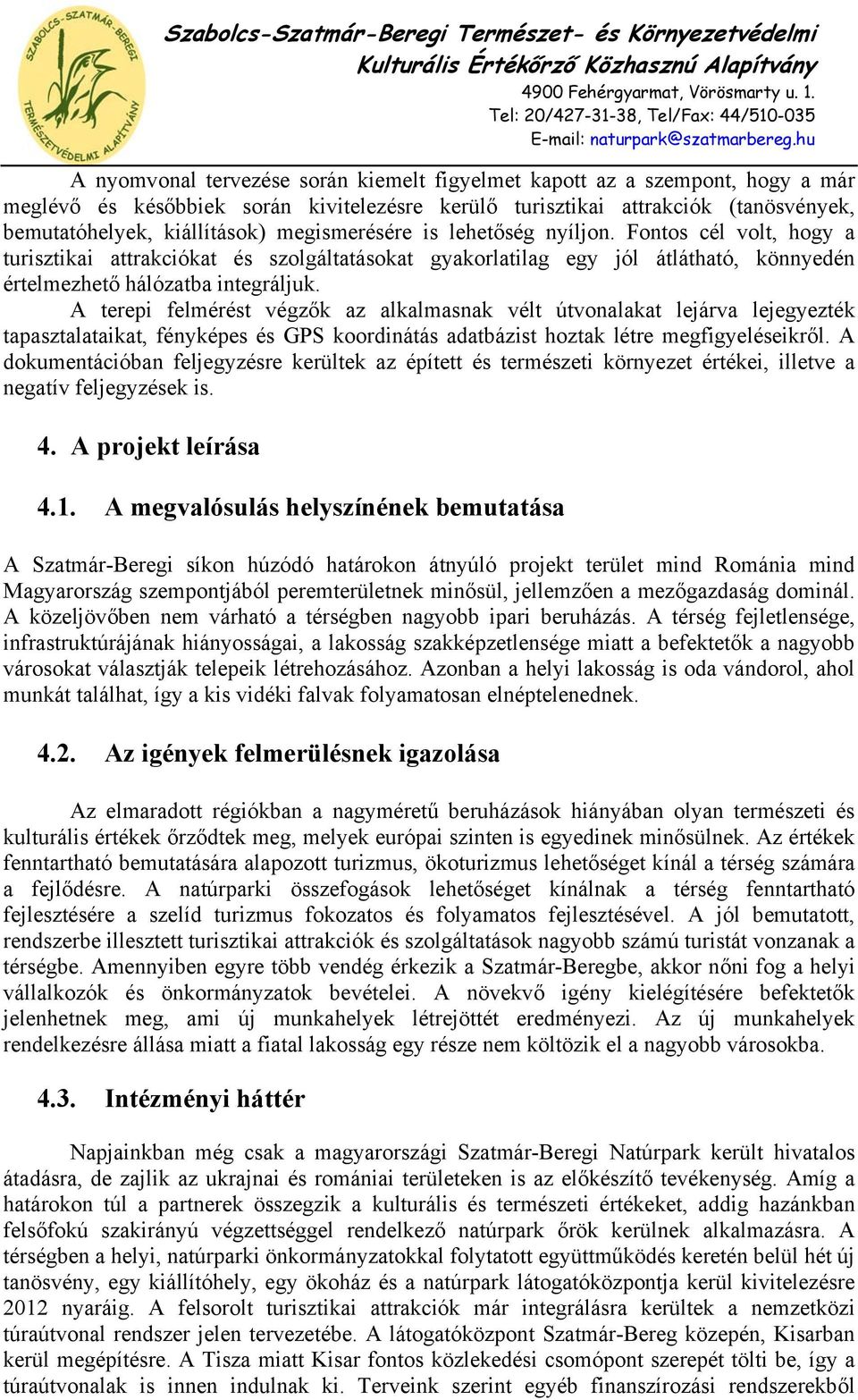 A terepi felmérést végzők az alkalmasnak vélt útvonalakat lejárva lejegyezték tapasztalataikat, fényképes és GPS koordinátás adatbázist hoztak létre megfigyeléseikről.