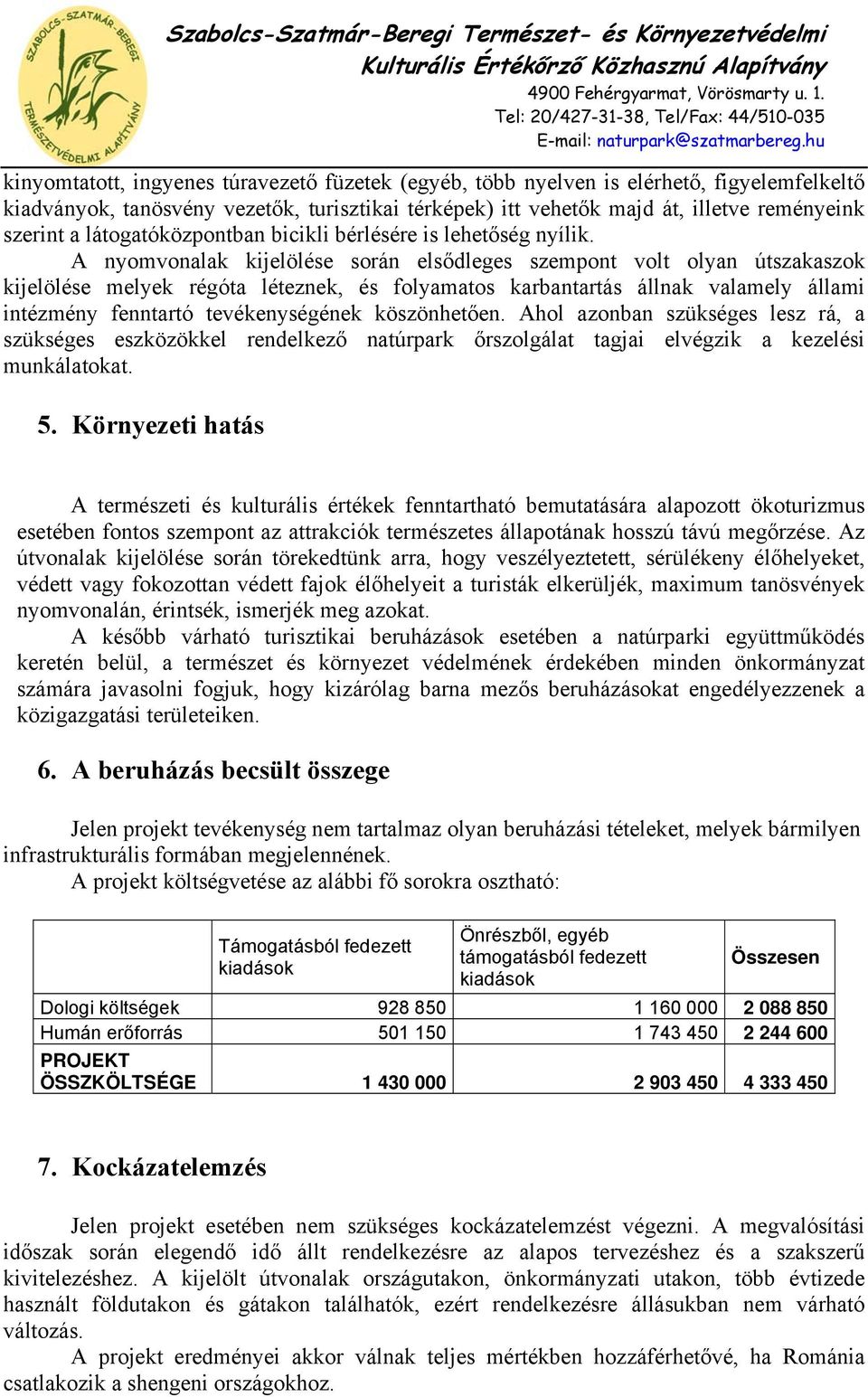 A nyomvonalak kijelölése során elsődleges szempont volt olyan útszakaszok kijelölése melyek régóta léteznek, és folyamatos karbantartás állnak valamely állami intézmény fenntartó tevékenységének